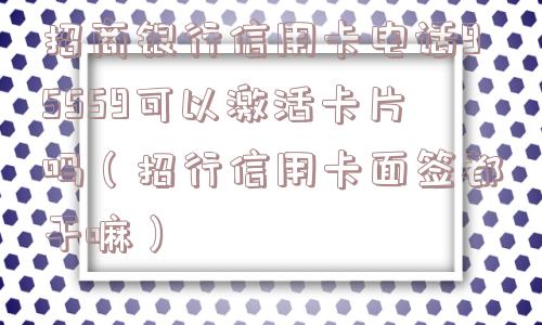 招商银行信用卡电话95559可以激活卡片吗（招行信用卡面签都干嘛）