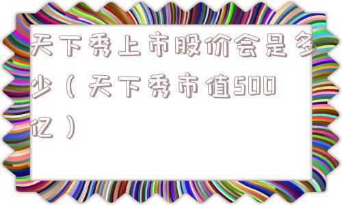 天下秀上市股价会是多少（天下秀市值500亿）