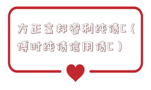 方正富邦睿利纯债C（博时纯债信用债C）