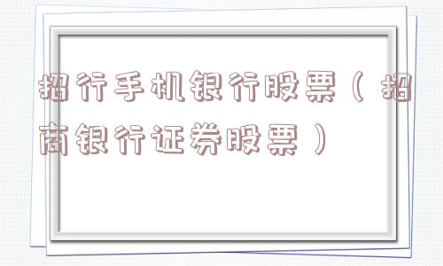 招行手机银行股票（招商银行证券股票）