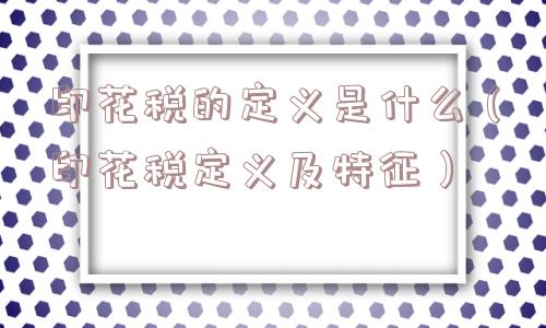 印花税的定义是什么（印花税定义及特征）