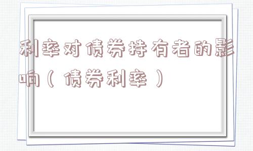 利率对债券持有者的影响（债券利率）