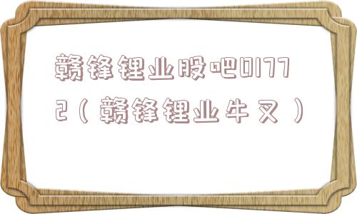 赣锋锂业股吧01772（赣锋锂业牛叉）