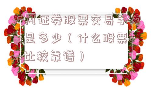 天风证券股票交易手续费是多少（什么股票app比较靠谱）