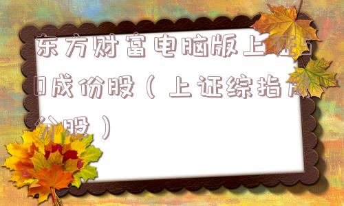 东方财富电脑版上证50成份股（上证综指成分股）