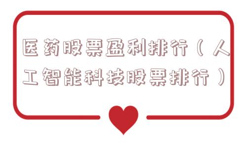 医药股票盈利排行（人工智能科技股票排行）