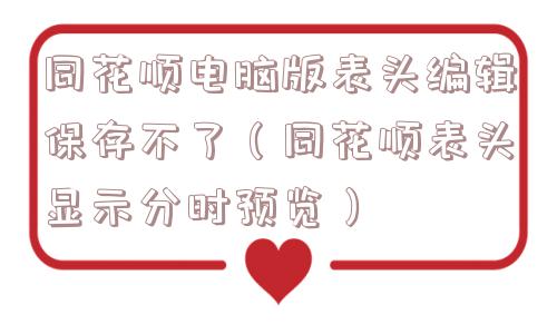 同花顺电脑版表头编辑保存不了（同花顺表头显示分时预览）