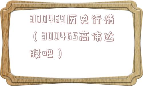 300469历史行情(300465高伟达股吧) 300469历史行情(300465高伟达股吧)