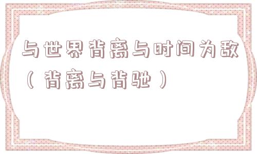 与世界背离与时间为敌（背离与背驰）
