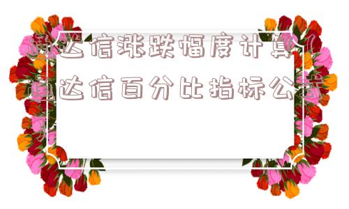 通达信涨跌幅度计算(通达信百分比指标公式) 通达信涨跌幅度计算(通达信百分比指标公式)