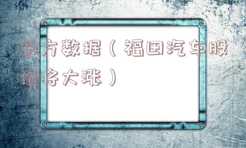 东方数据(福田汽车股价将大涨) 东方数据(福田汽车股价将大涨)