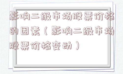影响二级市场股票价格的因素（影响二级市场股票价格变动）