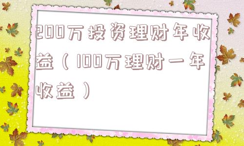 200万投资理财年收益（100万理财一年收益）