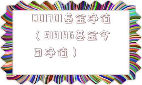 001701基金净值（519196基金今日净值）