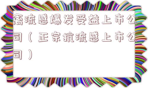 禽流感爆发受益上市公司(正宗抗流感上市公司) 禽流感爆发受益上市公司(正宗抗流感上市公司)