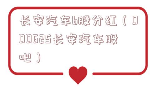 长安汽车b股分红(000625长安汽车股吧) 长安汽车b股分红(000625长安汽车股吧)