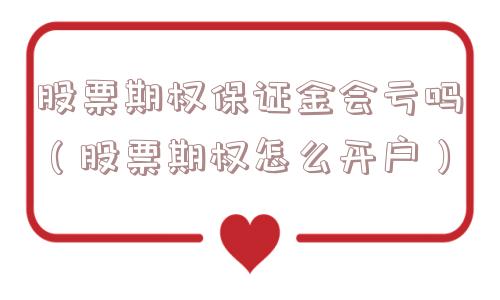 股票期权保证金会亏吗（股票期权怎么开户）