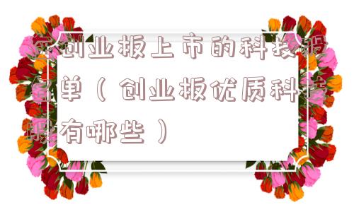 在创业板上市的科技股名单（创业板优质科技股有哪些）