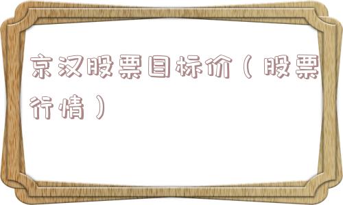 京汉股票目标价（股票行情）
