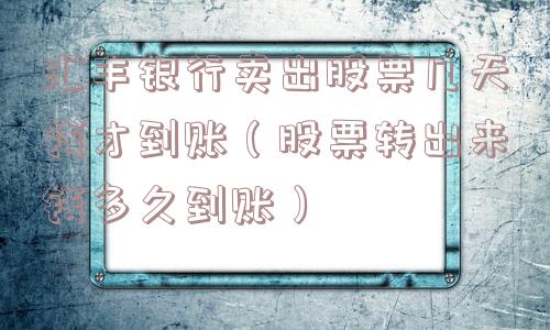 汇丰银行卖出股票几天钱才到账(股票转出来钱多久到账) 汇丰银行卖出股票几天钱才到账(股票转出来钱多久到账)