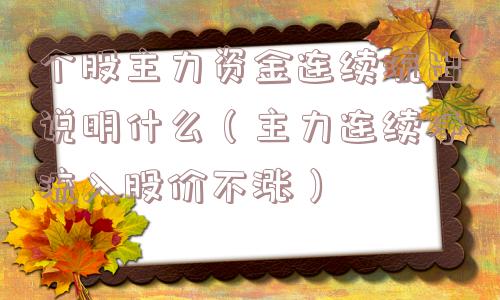 个股主力资金连续流出说明什么（主力连续净流入股价不涨）