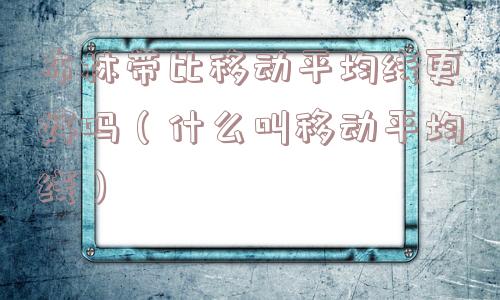 布林带比移动平均线更好吗（什么叫移动平均线）
