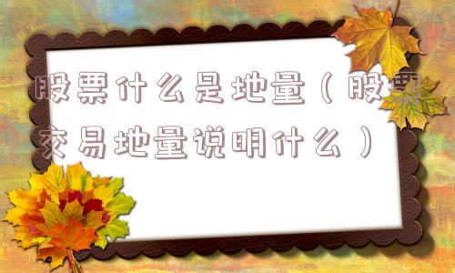 股票什么是地量（股票交易地量说明什么）