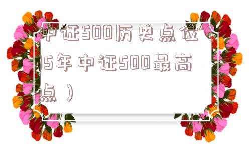 中证500历史点位（15年中证500最高点）