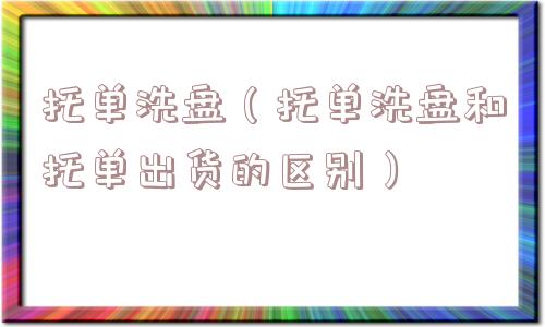 托单洗盘（托单洗盘和托单出货的区别）