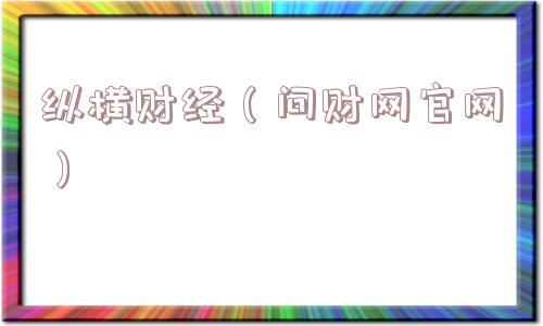 纵横财经（问财网官网）