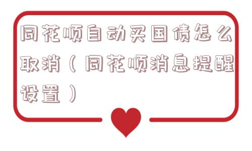 同花顺自动买国债怎么取消(同花顺消息提醒设置) 同花顺自动买国债怎么取消(同花顺消息提醒设置)