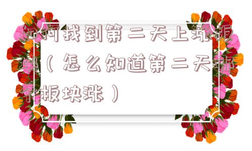 如何找到第二天上涨板块(怎么知道第二天哪个板块涨) 如何找到第二天上涨板块(怎么知道第二天哪个板块涨)