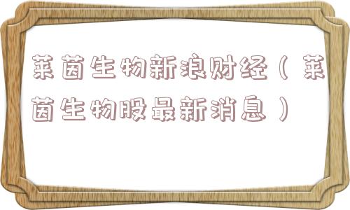 莱茵生物新浪财经(莱茵生物股最新消息) 莱茵生物新浪财经(莱茵生物股最新消息)