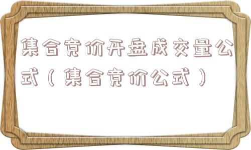 集合竞价开盘成交量公式（集合竞价公式）