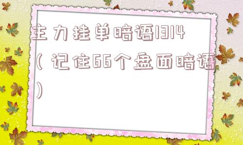 主力挂单暗语1314(记住66个盘面暗语) 主力挂单暗语1314(记住66个盘面暗语)
