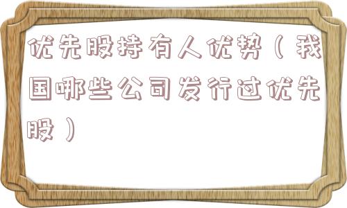 优先股持有人优势(我国哪些公司发行过优先股) 优先股持有人优势(我国哪些公司发行过优先股)