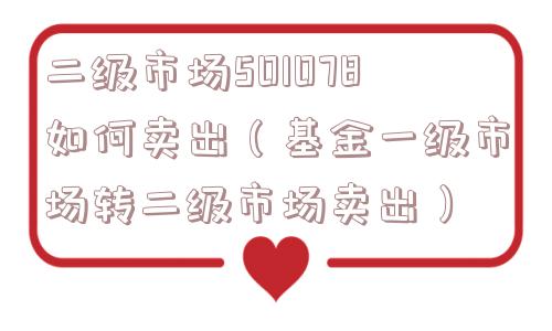二级市场501078如何卖出（基金一级市场转二级市场卖出）