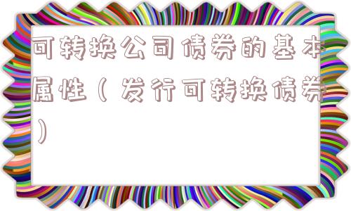 可转换公司债券的基本属性（发行可转换债券）