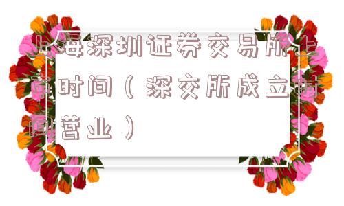 上海深圳证券交易所上市时间（深交所成立时间营业）