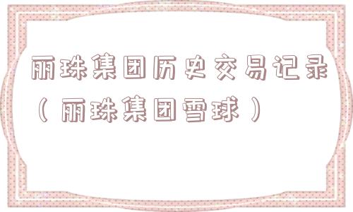 丽珠集团历史交易记录(丽珠集团雪球) 丽珠集团历史交易记录(丽珠集团雪球)