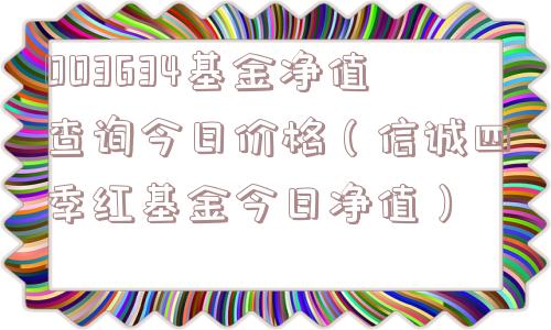 003634基金净值查询今日价格（信诚四季红基金今日净值）