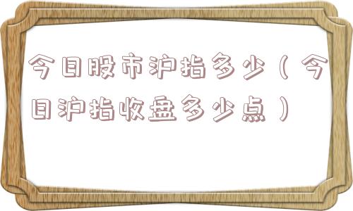 今日股市沪指多少(今日沪指收盘多少点) 今日股市沪指多少(今日沪指收盘多少点)