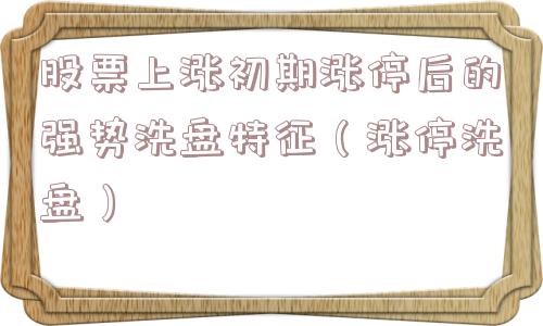 股票上涨初期涨停后的强势洗盘特征(涨停洗盘) 股票上涨初期涨停后的强势洗盘特征(涨停洗盘)