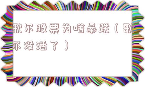 歌尔股票为啥暴跌(歌尔没活了) 歌尔股票为啥暴跌(歌尔没活了)