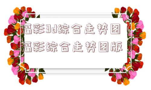 福彩3d综合走势图（福彩综合走势图版）