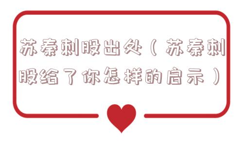 苏秦刺股出处(苏秦刺股给了你怎样的启示) 苏秦刺股出处(苏秦刺股给了你怎样的启示)