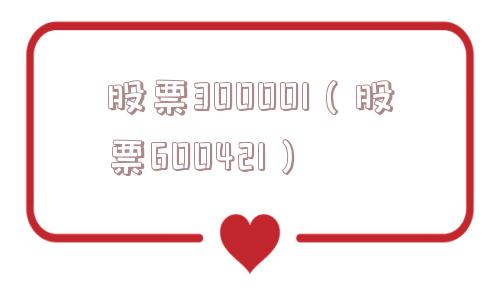 股票300001（股票600421）