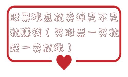 股票涨点就卖掉是不是就赚钱(买股票一买就跌一卖就涨) 股票涨点就卖掉是不是就赚钱(买股票一买就跌一卖就涨)