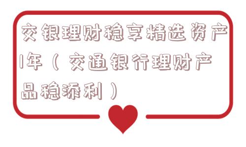 交银理财稳享精选资产1年（交通银行理财产品稳添利）