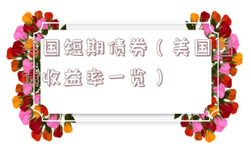 美国短期债券（美国国债收益率一览）